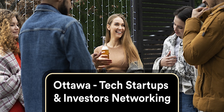 Ottawa - Tech. Startups, Entrepreneurs & Investors Networking